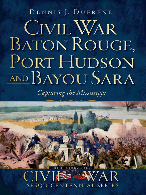 Title details for Civil War Baton Rouge, Port Hudson and Bayou Sara by Dennis J. Dufrene - Available